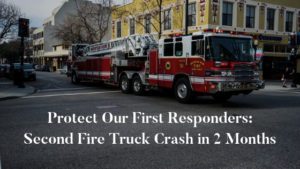 Protect Our First Responders: Second Fire Truck Crash in 2 Months