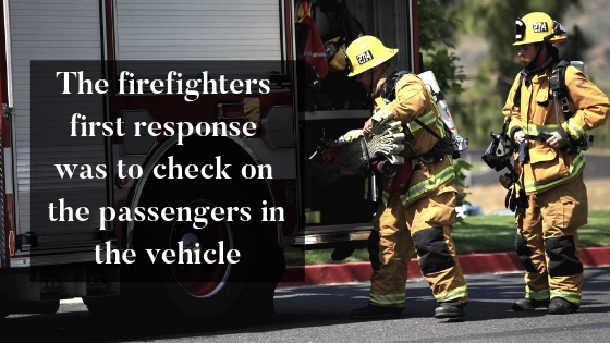 The firefighters first response was to check on the passengers in the vehicle