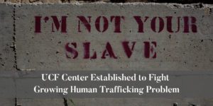 UCF-Center-Established-to-Fight-Growing-Human-Trafficking-Problem