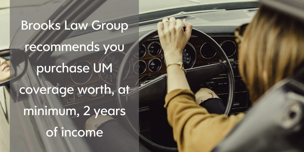 You should purchase at least 2 years income of UM coverage - Brooks Law Group