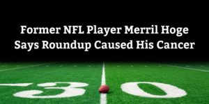 Former NFL Player Merril Hoge Says Roundup Caused His Cancer