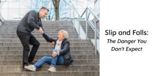 Slip and Falls: The Danger You Don’t Expect