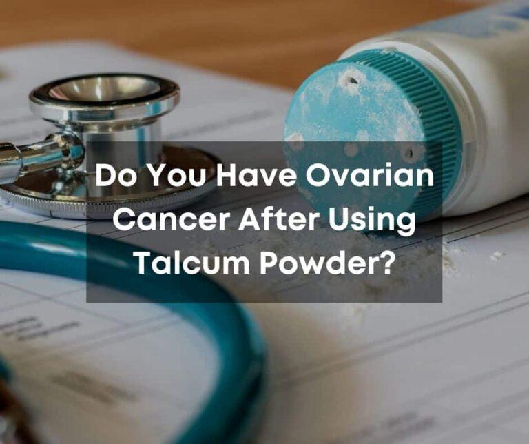 Do You Have Ovarian Cancer After Using Talcum Powder? Brooks Law